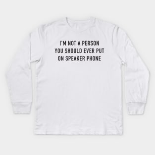 I'm Not A Person You Should Ever Put On Speaker Phone Kids Long Sleeve T-Shirt